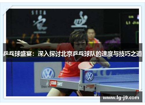 乒乓球盛宴：深入探讨北京乒乓球队的速度与技巧之道