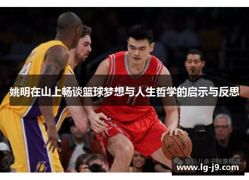姚明在山上畅谈篮球梦想与人生哲学的启示与反思
